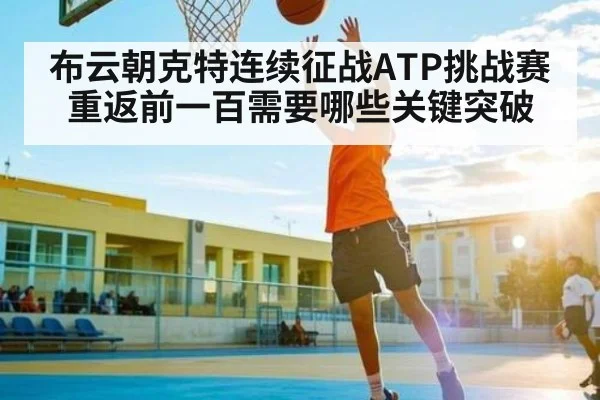 布云朝克特连续征战ATP挑战赛 重返前一百需要哪些关键突破（kaiyun）